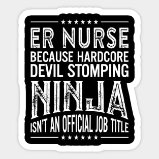 ER Nurse  Because Hardcore Devil Stomping Ninja Isn't An Official Job Title Sticker